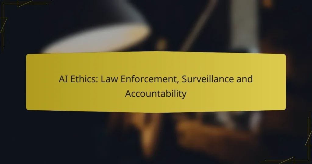 AI Ethics: Law Enforcement, Surveillance and Accountability