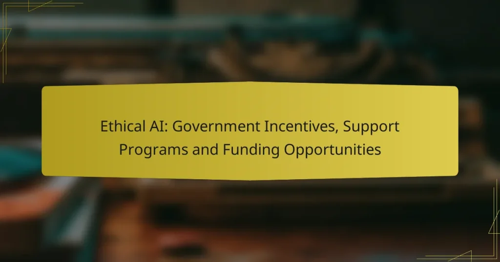 Ethical AI: Government Incentives, Support Programs and Funding Opportunities