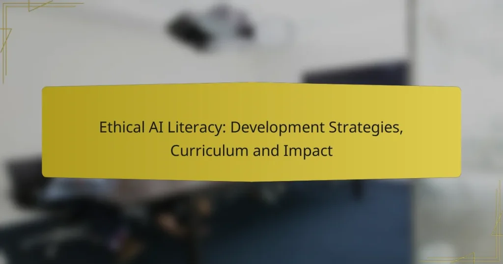 Ethical AI Literacy: Development Strategies, Curriculum and Impact