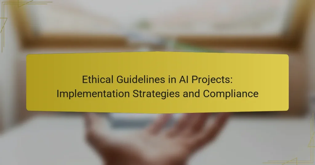 Ethical Guidelines in AI Projects: Implementation Strategies and Compliance