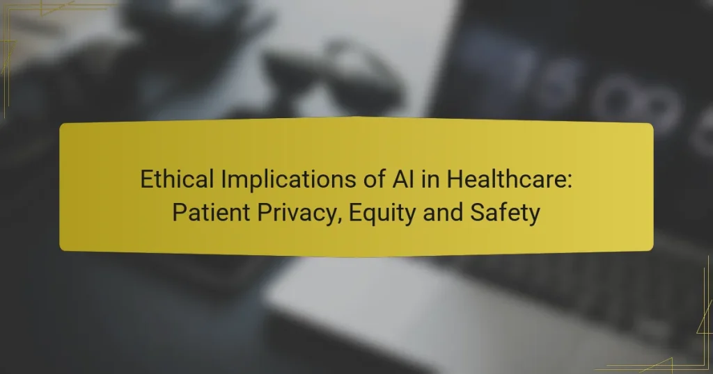 Ethical Implications of AI in Healthcare: Patient Privacy, Equity and Safety