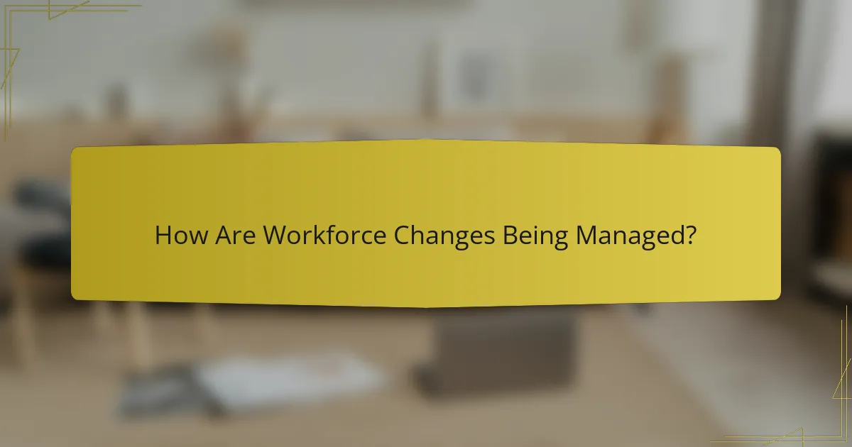How Are Workforce Changes Being Managed?