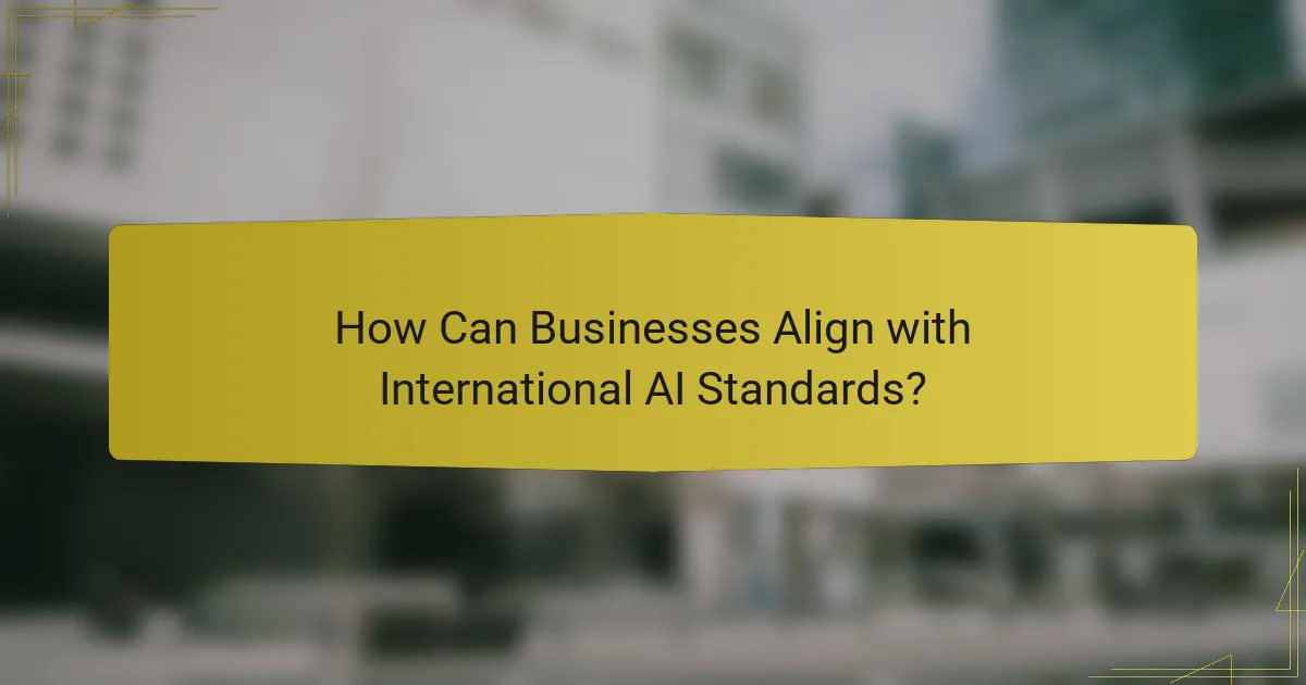 How Can Businesses Align with International AI Standards?
