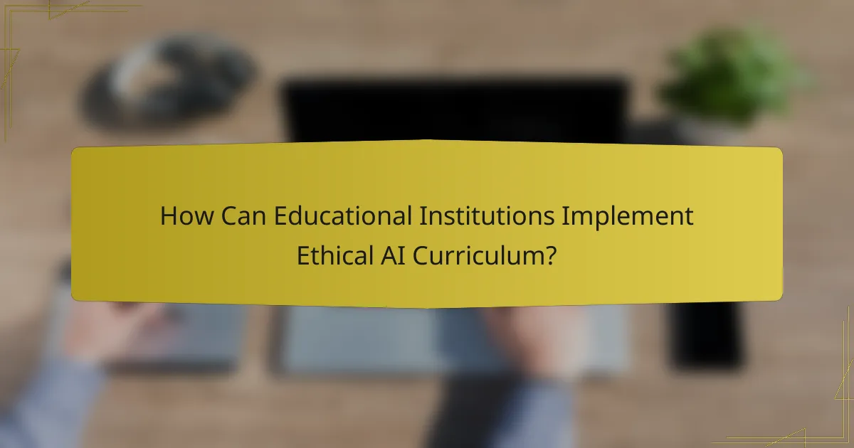 How Can Educational Institutions Implement Ethical AI Curriculum?