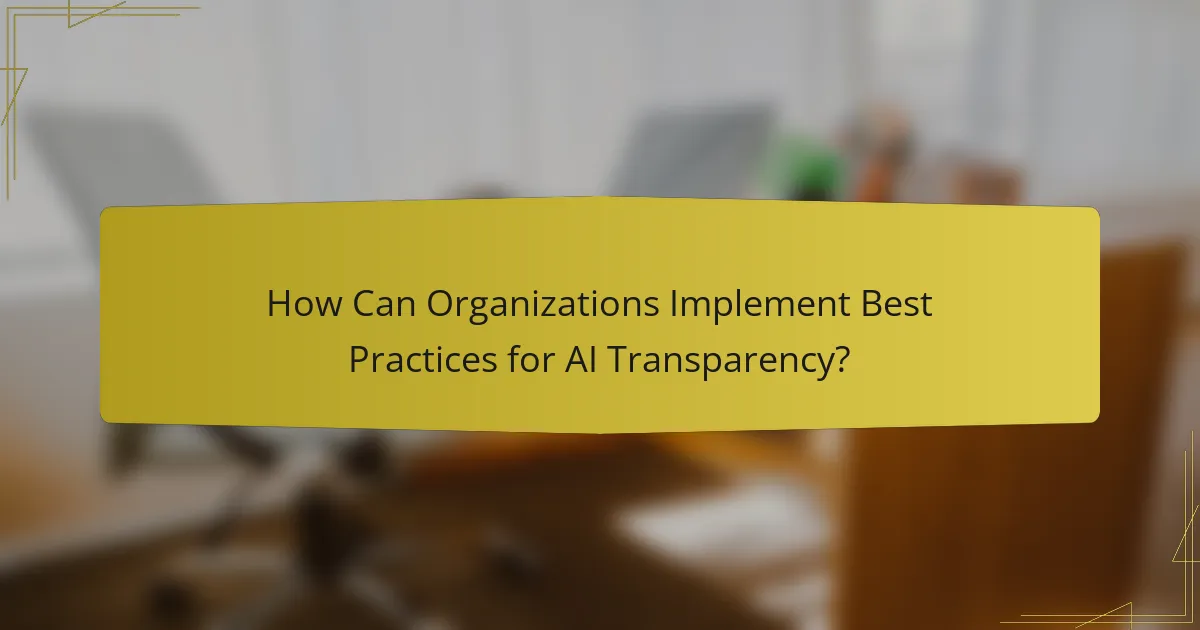 How Can Organizations Implement Best Practices for AI Transparency?