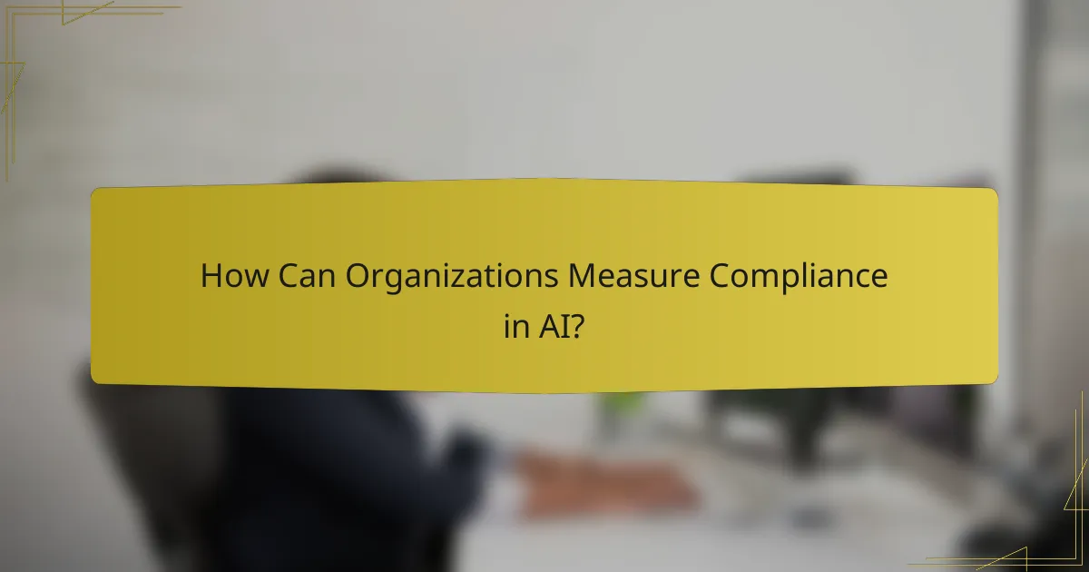 How Can Organizations Measure Compliance in AI?