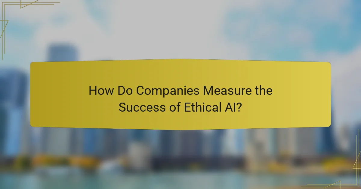 How Do Companies Measure the Success of Ethical AI?