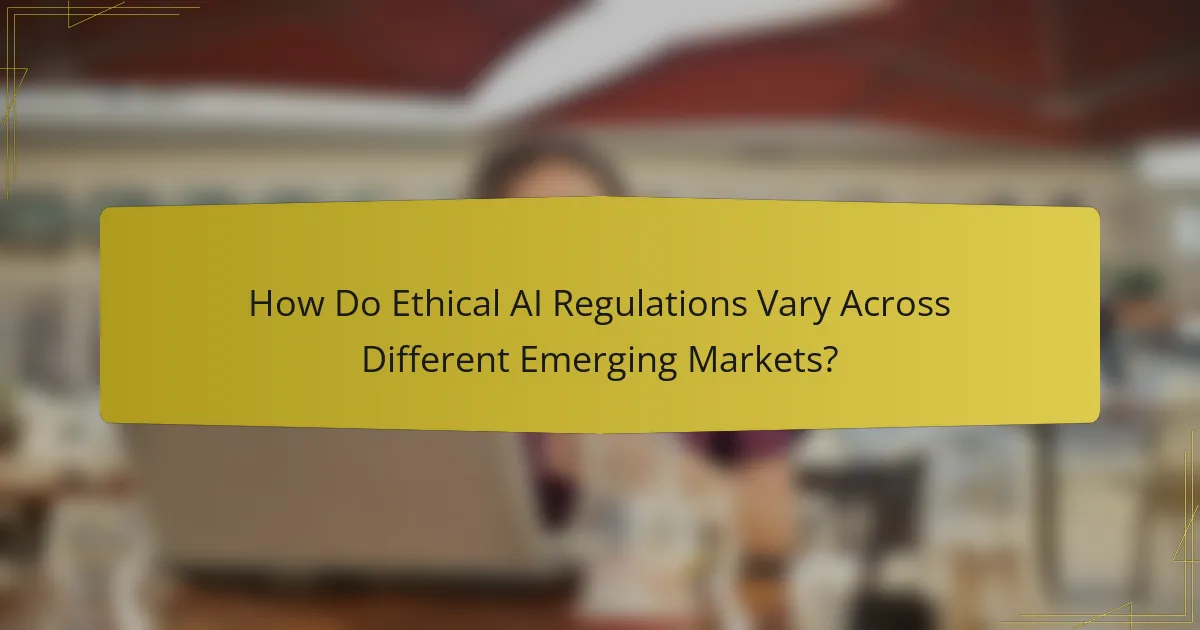 How Do Ethical AI Regulations Vary Across Different Emerging Markets?