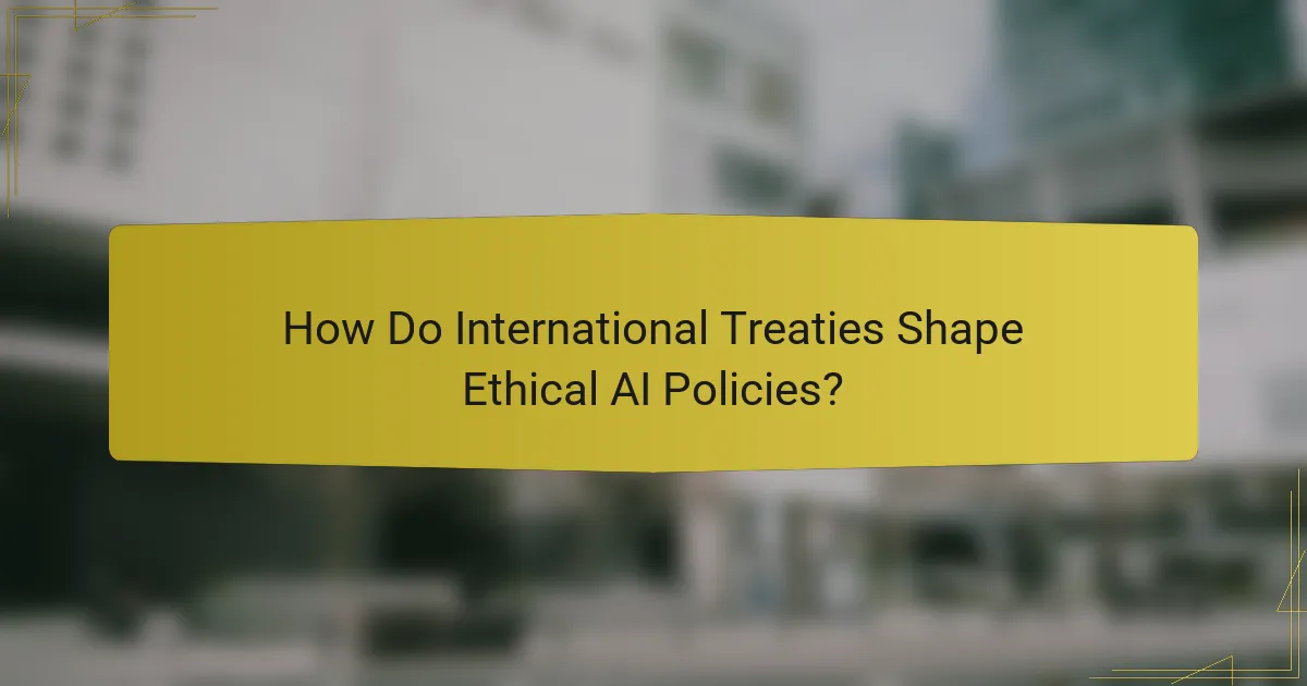 How Do International Treaties Shape Ethical AI Policies?