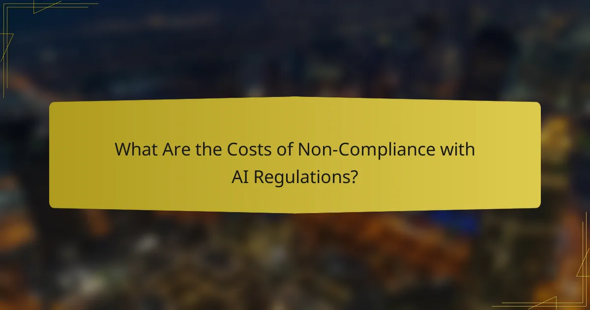What Are the Costs of Non-Compliance with AI Regulations?