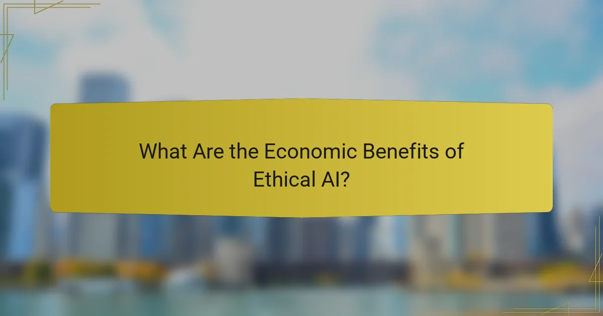 What Are the Economic Benefits of Ethical AI?