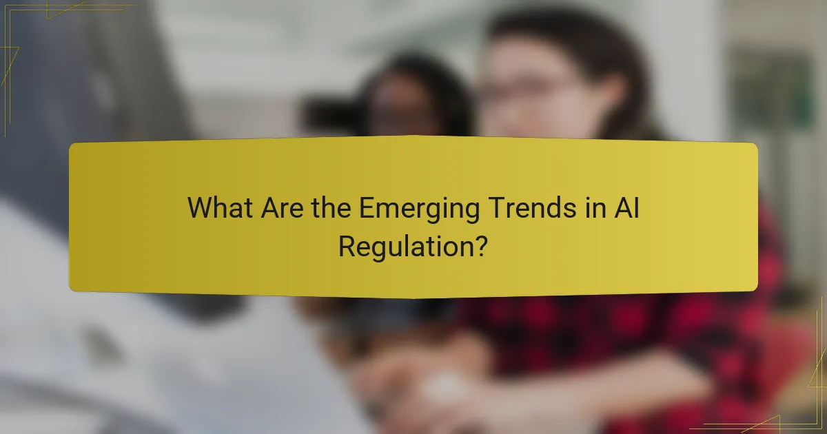 What Are the Emerging Trends in AI Regulation?