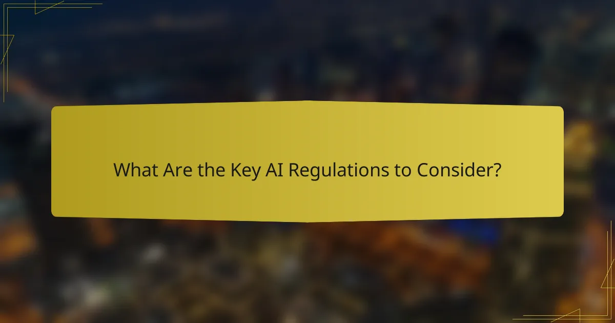 What Are the Key AI Regulations to Consider?