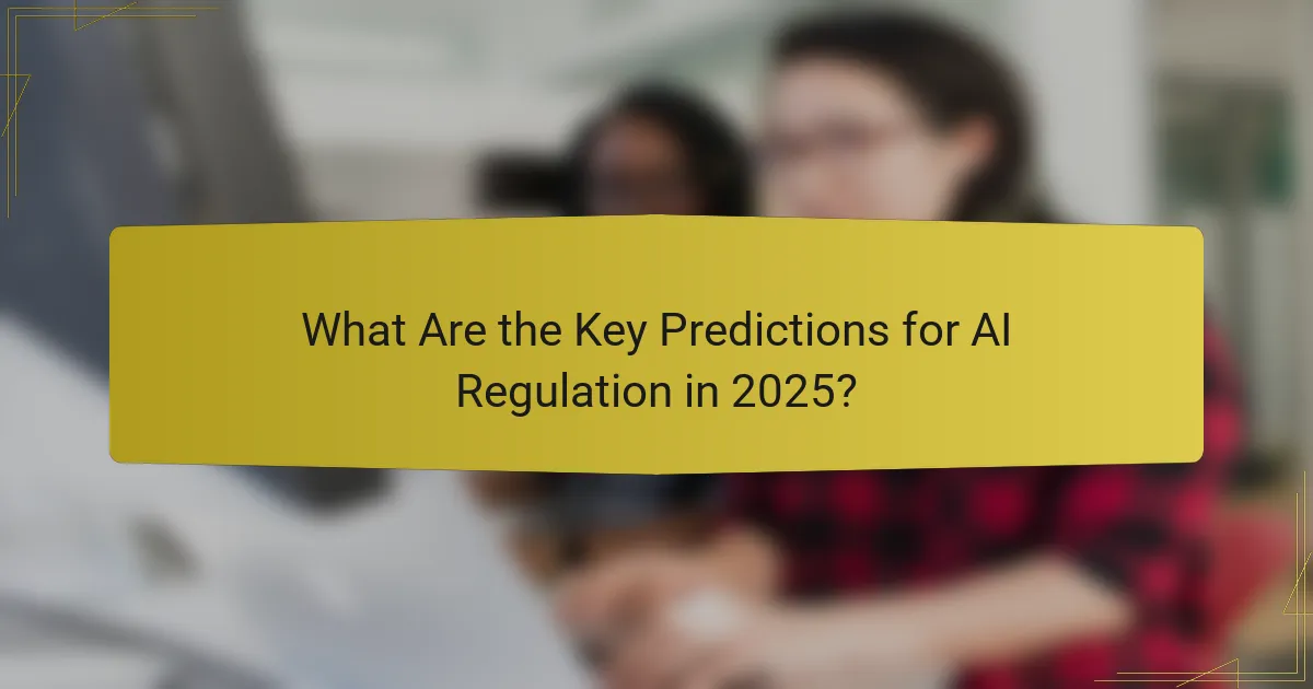 What Are the Key Predictions for AI Regulation in 2025?