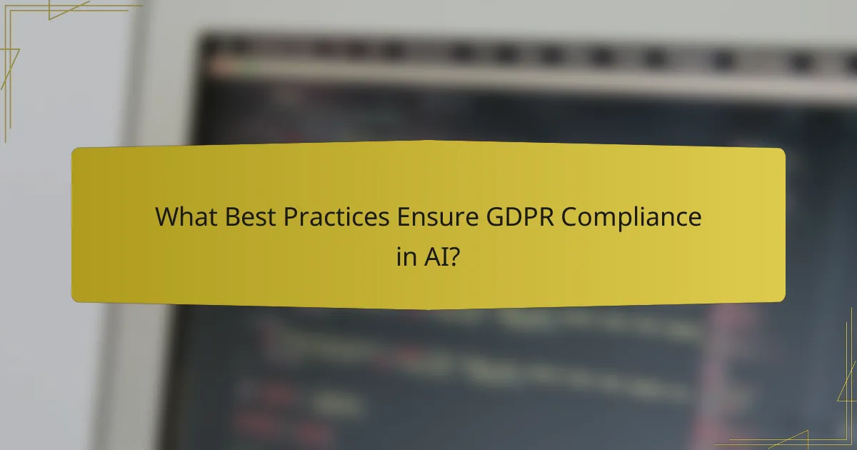 What Best Practices Ensure GDPR Compliance in AI?