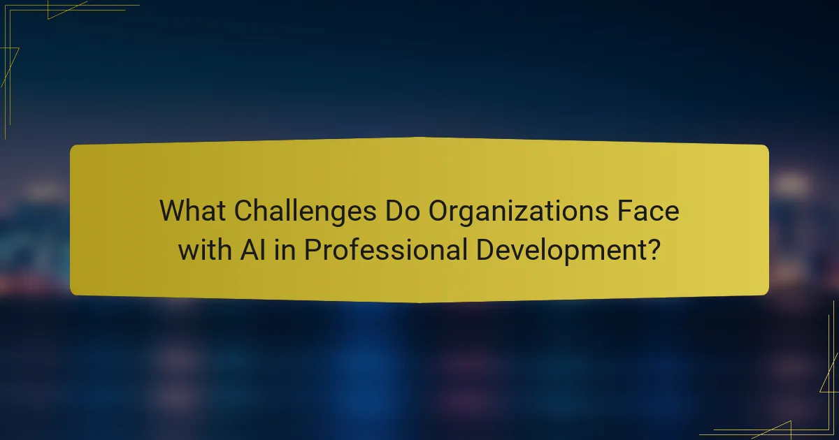 What Challenges Do Organizations Face with AI in Professional Development?