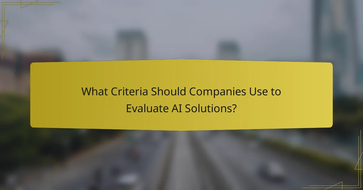 What Criteria Should Companies Use to Evaluate AI Solutions?