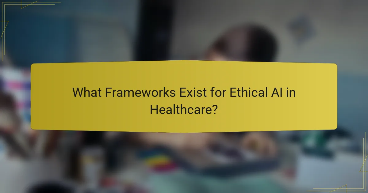 What Frameworks Exist for Ethical AI in Healthcare?