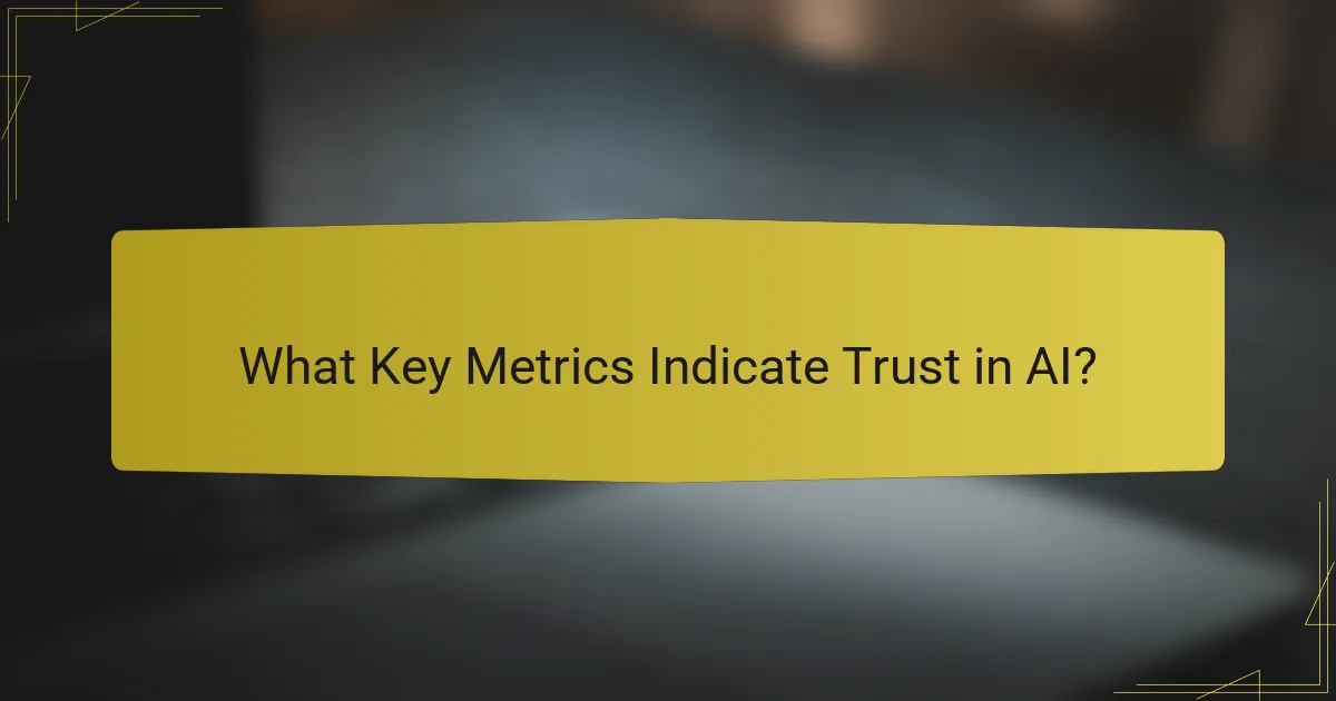 What Key Metrics Indicate Trust in AI?