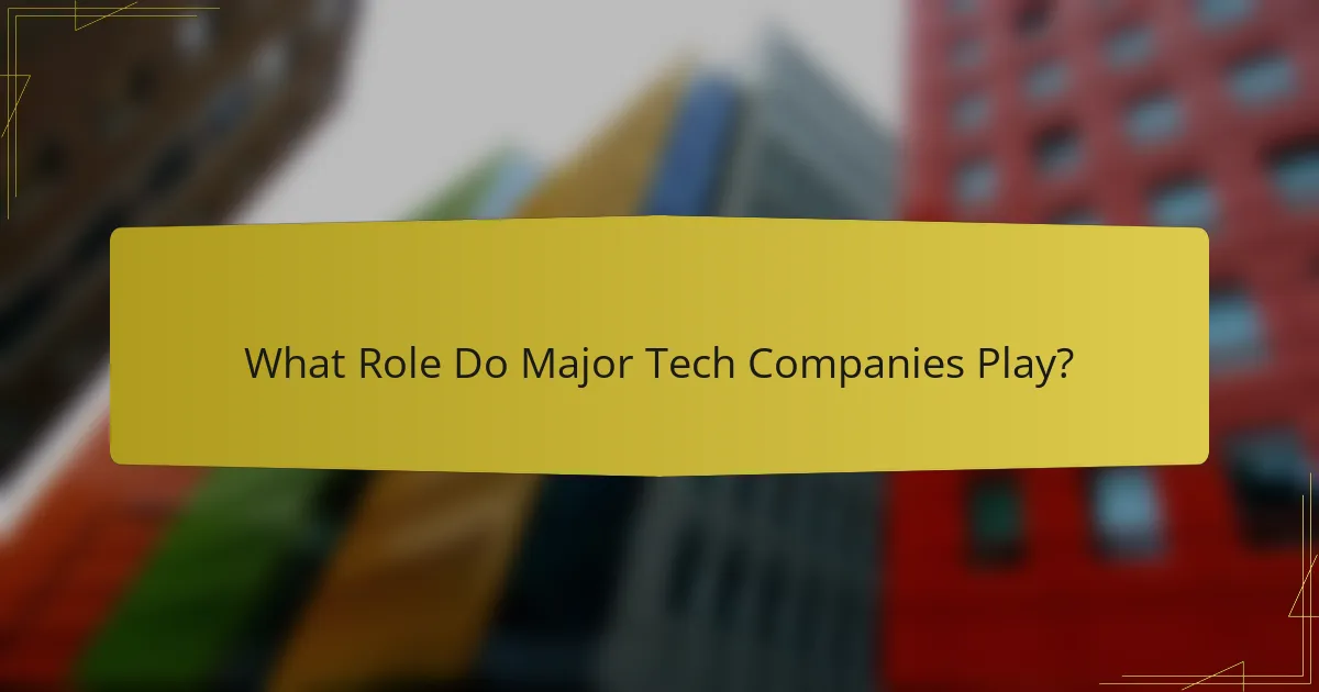 What Role Do Major Tech Companies Play?