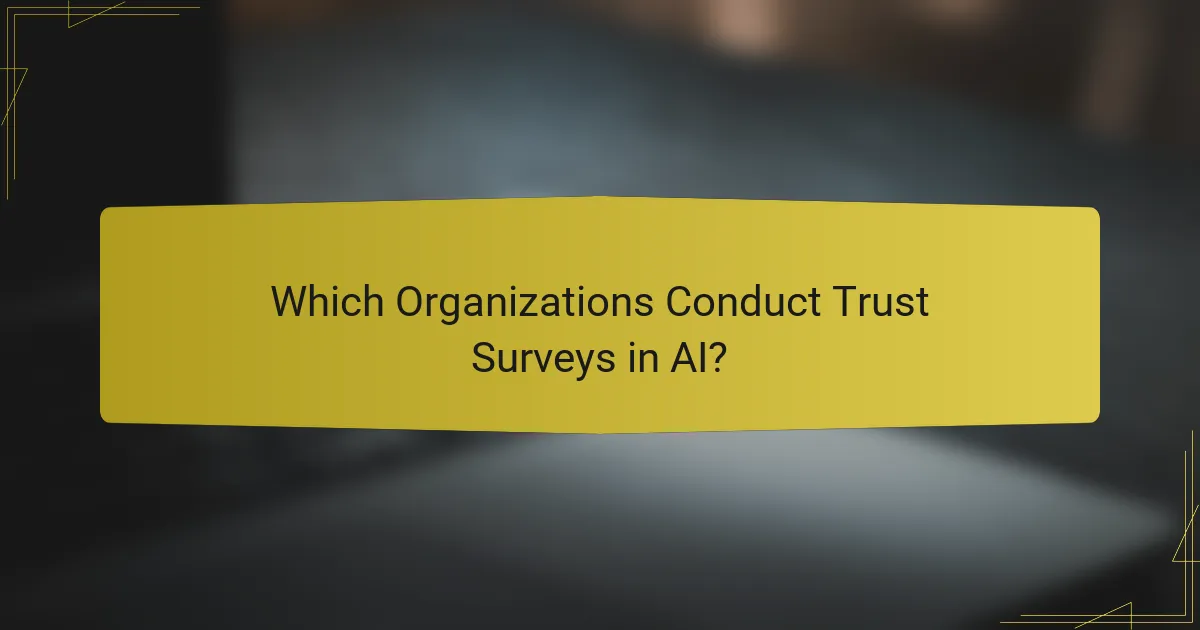Which Organizations Conduct Trust Surveys in AI?